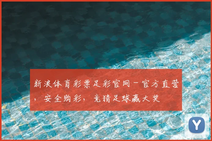 新浪体育彩票足彩官网 - 官方直营,安全购彩,竞猜足球赢大奖