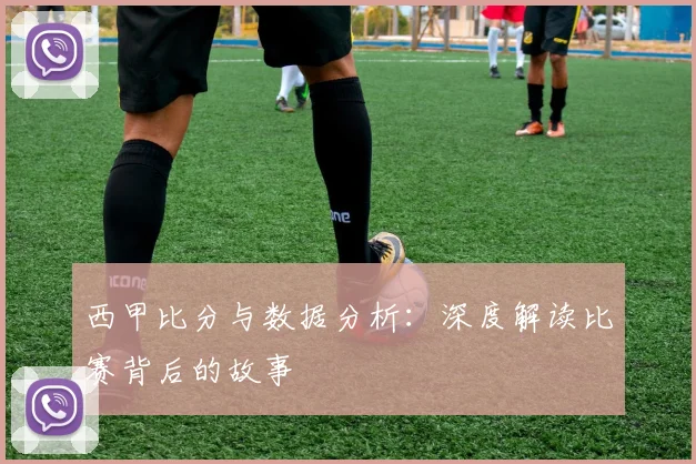 西甲比分与数据分析:深度解读比赛背后的故事