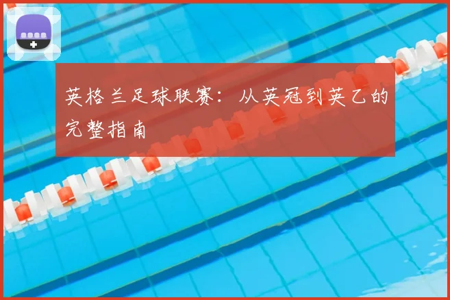 英格兰足球联赛：从英冠到英乙的完整指南
