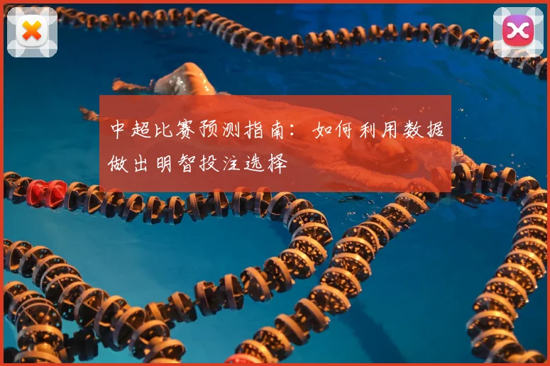 中超比赛预测指南：如何利用数据做出明智投注选择