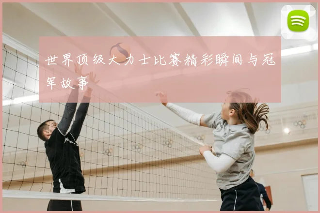 世界顶级大力士比赛精彩瞬间与冠军故事